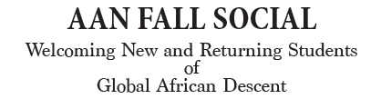 AAN FALL SOCIAL Welcoming New and Returing Students of Global African Descent